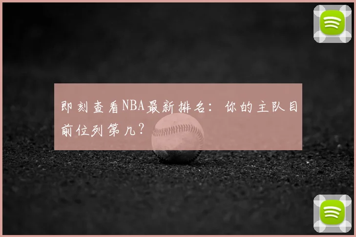 即刻查看NBA最新排名:你的主队目前位列第几?