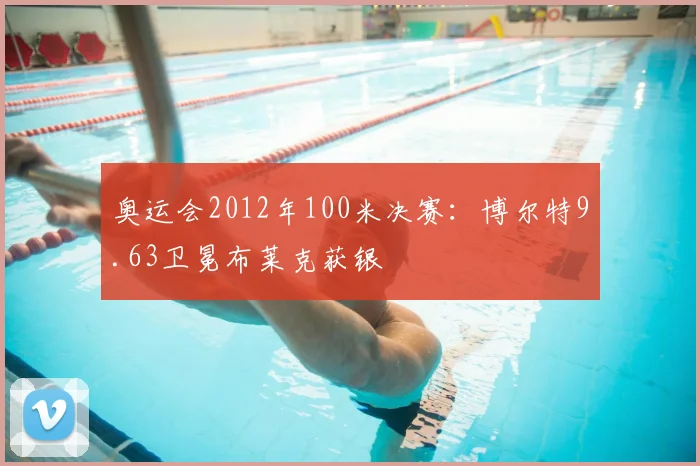 奥运会2012年100米决赛:博尔特9.63卫冕布莱克获银