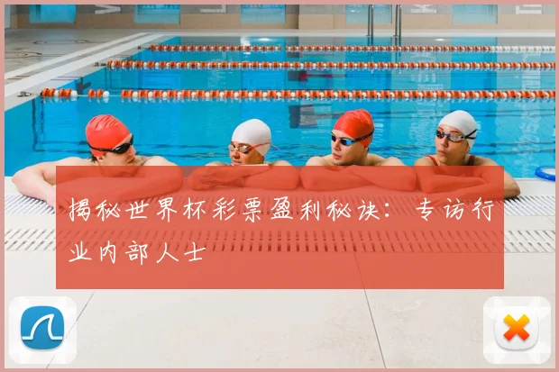 揭秘世界杯彩票盈利秘诀:专访行业内部人士
